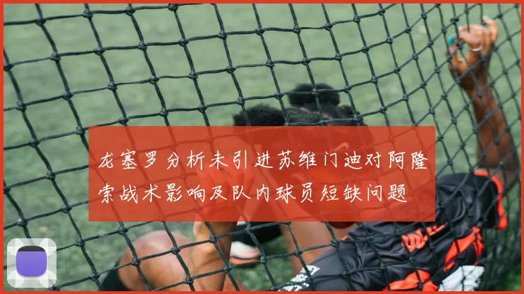 龙塞罗分析未引进苏维门迪对阿隆索战术影响及队内球员短缺问题